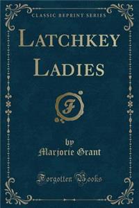 Latchkey Ladies (Classic Reprint)