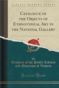 Catalogue of the Objects of Ethnotypical Art in the National Gallery (Classic Reprint)