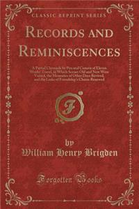 Records and Reminiscences: A Partial Chronicle by Pen and Camera of Eleven Weeks' Travel, in Which Scenes Old and New Were Visited, the Memories of Other Days Revived, and the Links of Friendship's Chains Renewed (Classic Reprint)