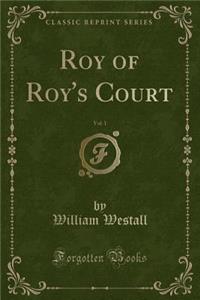 Roy of Roy's Court, Vol. 1 (Classic Reprint)