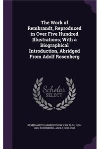 The Work of Rembrandt, Reproduced in Over Five Hundred Illustrations; With a Biographical Introduction, Abridged from Adolf Rosenberg