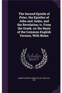 The Second Epistle of Peter, the Epistles of John and Judas, and the Revelation; tr. From the Greek, on the Basis of the Common English Version, With Notes