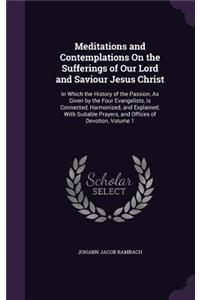 Meditations and Contemplations On the Sufferings of Our Lord and Saviour Jesus Christ