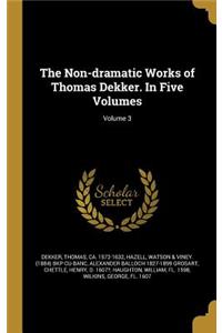 Non-dramatic Works of Thomas Dekker. In Five Volumes; Volume 3