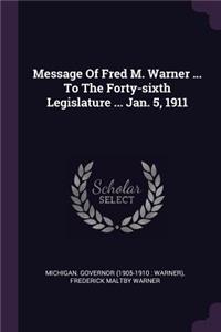 Message of Fred M. Warner ... to the Forty-Sixth Legislature ... Jan. 5, 1911