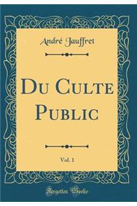 Du Culte Public, Vol. 1 (Classic Reprint)