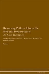 Reversing Diffuse Idiopathic Skeletal Hyperostosis: As God Intended the Raw Vegan Plant-Based Detoxification & Regeneration Workbook for Healing Patients. Volume 1