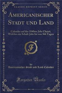 Americanischer Stadt Und Land: Calender Auf Das 1840ste Jahr Christi, Welches Ein Schalt-Jahr Ist Von 366 Tagen (Classic Reprint)