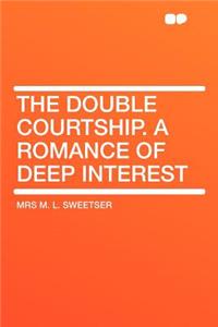 The Double Courtship. a Romance of Deep Interest