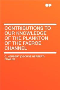 Contributions to Our Knowledge of the Plankton of the Faeroe Channel