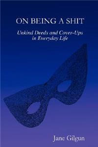 On Being a Shit: Unkind Deeds and Cover-ups in Everyday Life