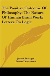 Positive Outcome Of Philosophy; The Nature Of Human Brain Work; Letters On Logic
