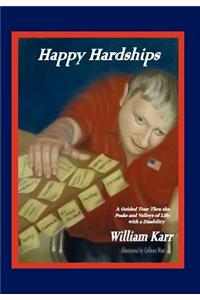 Happy Hardships: A Guided Tour Thru the Peaks and Valleys of Life With a Disability