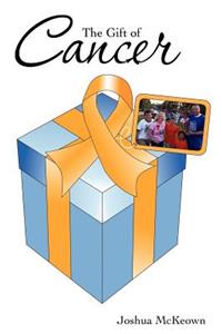 The Gift of Cancer: Helping People Everywhere Realize the Potential They Have in Ministry by Using Their Gifts for His Glory.