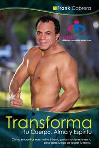 Transforma tu Cuerpo, Alma y Espiritu by Frank Cabrera