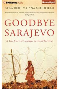 Goodbye Sarajevo: A True Story of Courage, Love and Survival