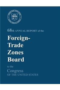 68th Annual Report of the Foreign-Trade Zones Board to the Congress Of The United States