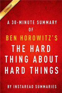Summary of the Hard Thing about Hard Things: By Ben Horowitz Includes Analysis