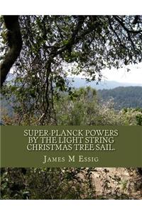 Super-Planck Powers by the Light String Christmas Tree Sail.