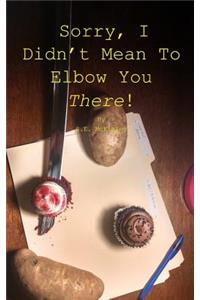 Sorry, I Didn't Mean To Elbow You There!