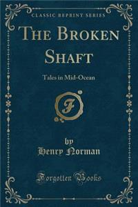 The Broken Shaft: Tales in Mid-Ocean (Classic Reprint)