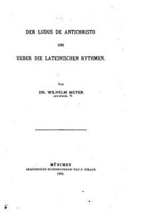 Ludus de Antichristo und ueber die lateinischen Rhythmen