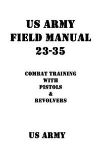 US Army Field Manual 23-35 Combat Training with Pistols and Revolvers