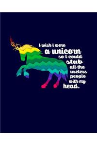 I Wish I Were A Unicorn So I Could Stab All The Useless People with My Head: Funny Writing Journal Lined, Diary, Notebook for Men & Women