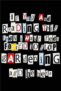 If You Are Reading This Then I Have Been Forced To Stop Gardening And Be Here