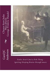 Chorus from Judas Maccabaeus by George Frideric Handel: Scales Aren't Just a Fish Thing - Igniting Sleeping Brains through music