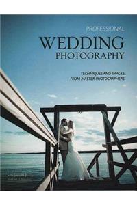 Professional Wedding Photography: Techniques and Images from Master Photographers
