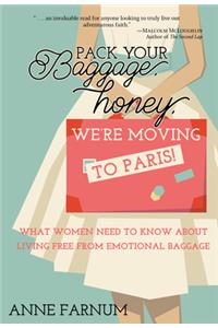 Pack Your Baggage, Honey, We're Moving to Paris!: What Women Need to Know About Living Free From Emotional Baggage