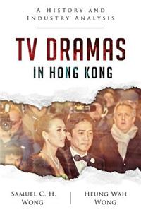 TV Dramas in Hong Kong: A History and Industry Analysis