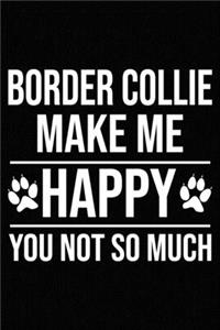 Border Collie Make Me Happy You Not So Much