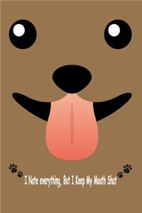 Dog, I Note Everything But I Keep My Mouth Shut