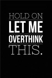 Hold On Let Me Overthink This.