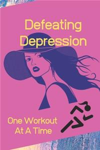 Defeating Depression One Workout At A Time: Depression/Anxiety & Workout Logbook/Tracker 6" X 9" Paper Back With Beautiful Matte Finish