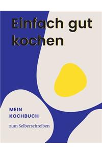 Einfach gut kochen - MEIN KOCHBUCH ZUM SELBERSCHREIBEN