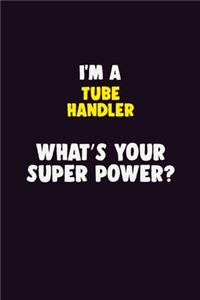 I'M A Tube Handler, What's Your Super Power?