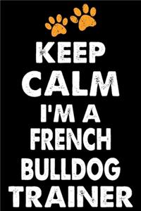 Keep Calm I'm A French Bulldog Trainer