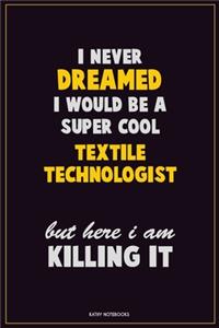 I Never Dreamed I would Be A Super Cool Textile Technologist But Here I Am Killing It
