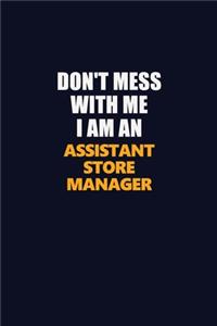 Don't Mess With Me Because I Am An Assistant Store Manager