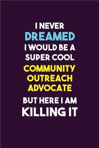 I Never Dreamed I would Be A Super Cool Community Outreach Advocate But Here I Am Killing It