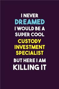 I Never Dreamed I would Be A Super Cool Custody Investment Specialist But Here I Am Killing It