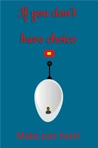 If You Don't Have Choice Make Poo Here