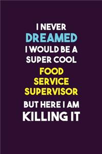 I Never Dreamed I would Be A Super Cool Food Service Supervisor But Here I Am Killing It