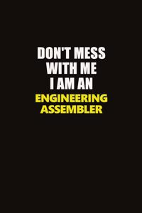 Don't Mess With Me I Am An Engineering assembler