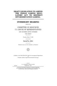 Draft legislation to amend the Indian Gaming Regulatory Act to restrict off-reservation gaming