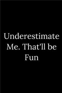 Underestimate Me. That'll be Fun