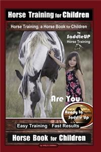 Horse Training for Children, Horse Training, a Horse Book for Children By SaddleUP Horse Training. Are You Ready to Saddle Up? Easy Training * Fast Results, Horse Book for Children